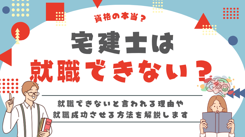 宅建士は就職できないって本当？理由や就職成功させる方法を解説